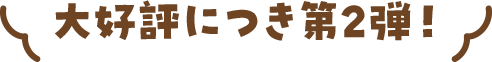 大好評につき第2弾！